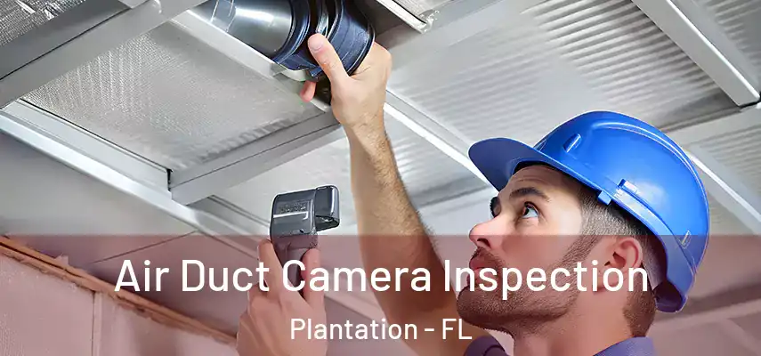 Air Duct Camera Inspection Plantation - FL