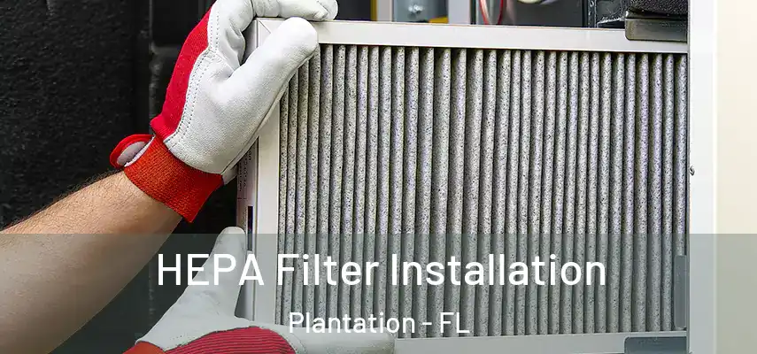 HEPA Filter Installation Plantation - FL