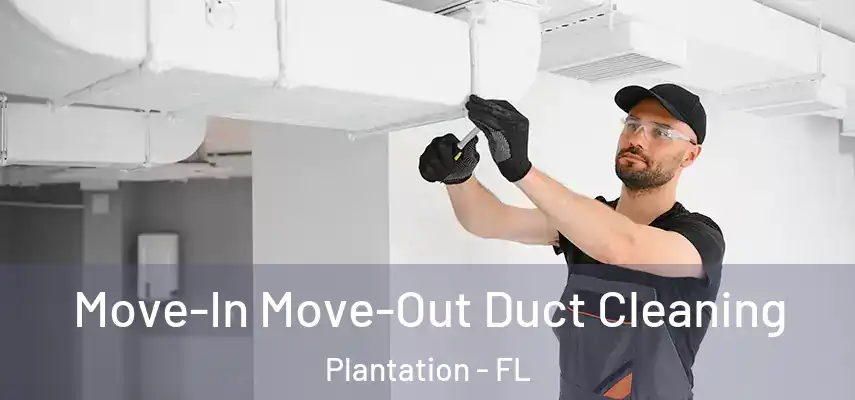 Move-In Move-Out Duct Cleaning Plantation - FL